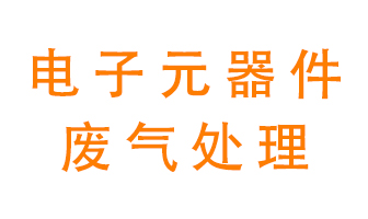 電子元器件生產(chǎn)產(chǎn)生的廢氣怎么處理？